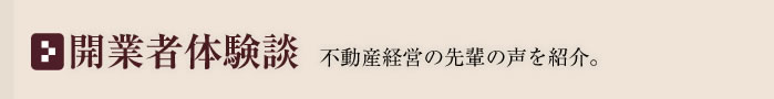 開業者体験談〜不動産経営の先輩の声を紹介。