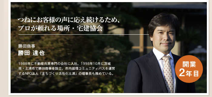 つねにお客様の声に応え続けるため、プロが頼れる場所・宅建協会　勝田商事　勝田達也