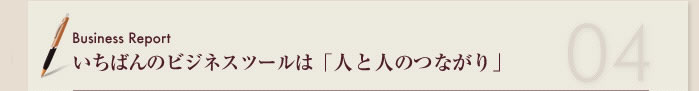 いちばんのビジネスツールは「人と人のつながり」