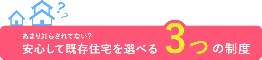 あまり知らされてない？安心して既存住宅を選べる3つの制度